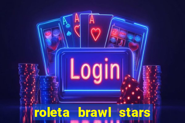 roleta brawl stars 2024 80 brawlers